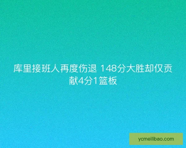 库里接班人再度伤退 148分大胜却仅贡献4分1篮板